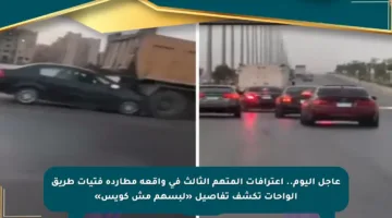 عاجل اليوم.. اعترافات المتهم الثالث في واقعة مطاردة فتيات طريق الواحات تكشف تفاصيل «لبسهم مش كويس»
